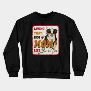 Living That Dog Mom Life Australian Shepherd Crewneck Sweatshirt